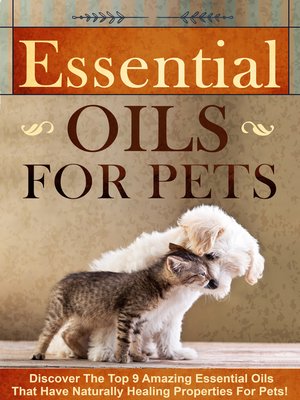 cover image of Essential Oils for Pets Discover the Top 9 Amazing Essential Oils That Have Naturally Healing Properties For Pets!